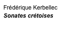 Frédérique Kerbellec
Sonates crétoises
