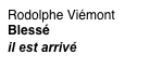 Rodolphe Viémont
Blessé
il est arrivé
